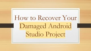 How to Recover Your Damaged Android Studio Project
