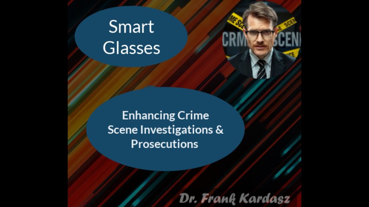 Smart Glasses: Enhancing Crime Scene Investigations and Prosecutions.