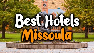 Best Hotels In Missoula - For Families, Couples, Work Trips, Luxury & Budget Best Hotels In Missoula - For Families, Couples, Work Trips, Luxury & Budget