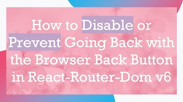 How to Disable or Prevent Going Back with the Browser Back Button in React-Router-Dom v6