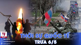 Thời sự Quốc tế trưa 6\/5. Nga thắng liên tiếp, giành thêm 1 thành trì chiến lược từ tay Ukraine