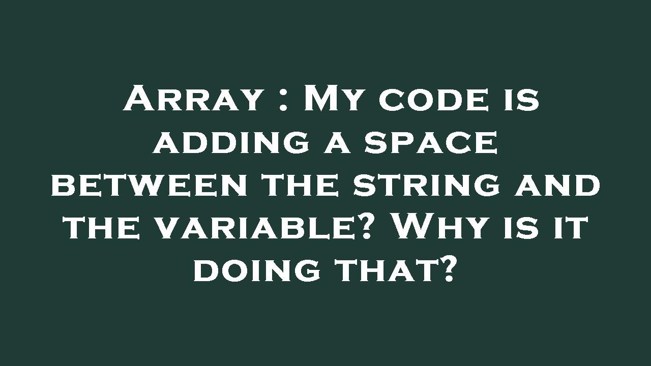 Array : My code is adding a space between the string and the variable ...