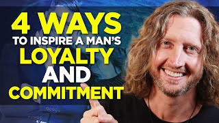 4 Ways to Inspire a Man&#39;s Loyalty and Commitment