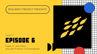 Resiliency Project Podcast, Episode 6: Dr. Alex Parker, Oceanography