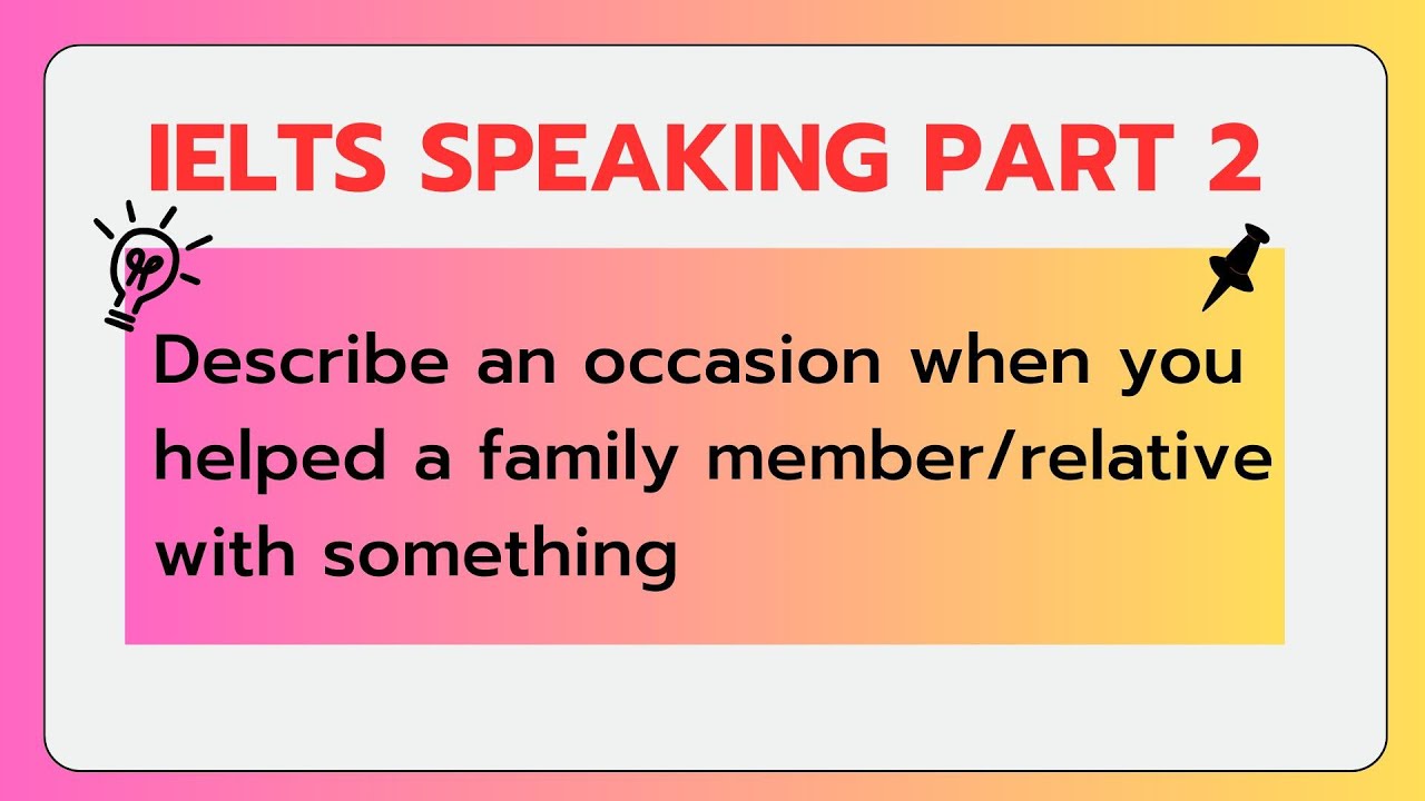 IELTS SPEAKING PART 2: Describe an occasion when you helped a family ...