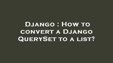 Django : How to convert a Django QuerySet to a list?