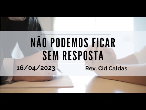 Não podemos ficar sem resposta | Rev. Cid Caldas | 16.04.2023