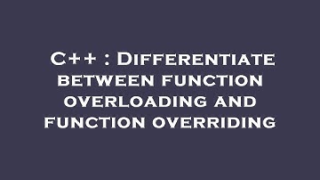 C++ : Differentiate between function overloading and function overriding