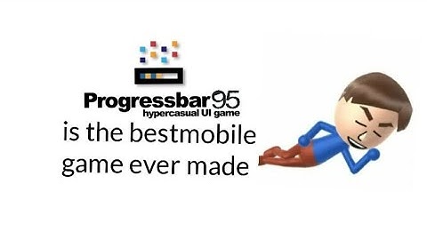 (OLD) progressbar95 is the best mobile game ever made
