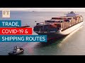 How coronavirus is changing global shipping routes | FT Trade Secrets