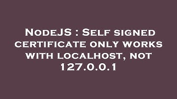 NodeJS : Self signed certificate only works with localhost, not 127.0.0.1
