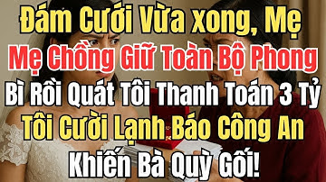 Đám Cưới Vừa Xong, Mẹ Chồng Giữ Toàn Bộ Phong Bì Rồi Quát Tôi Thanh Toán 3 Tỷ – Tôi Báo Công An