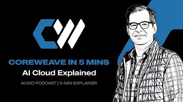 CoreWeave Explained in 5 Minutes | Audio Podcast