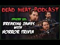 Breaking james with horror trivia dead meat podcast ep 181