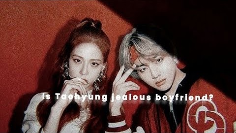 IS TAEHYUNG JEALOUS?