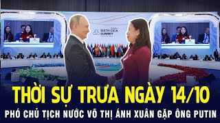 [Trực tiếp] Thời sự trưa 14/10: Phó chủ tịch nước Võ Thị Ánh Xuân gặp Tổng thống Nga Putin