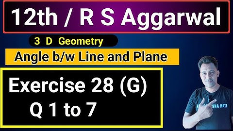 12th / Ex 28 (G) / Q 1 to 7 / R S Aggarwal / 3 D Geometry / Angle between Line and Plane