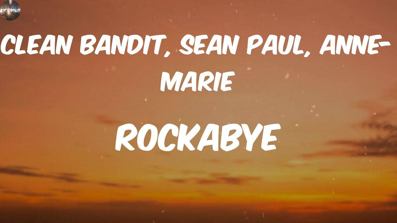 Clean Bandit, Sean Paul, Anne-Marie - Rockabye (Lyrics) Clean Bandit, Sean Paul, Anne-Marie - Rockabye (Lyrics)