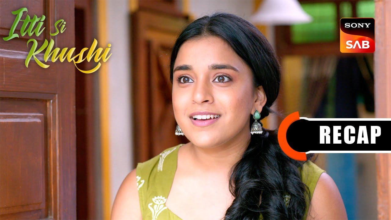 Itti Si Khushi | Ep 7 & Ep 8 | RECAP | इत्ती सी ख़ुशी