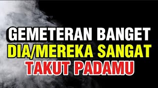 Gemeteran Banget, Dia/Mereka Sangat Takut Padamu