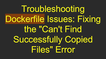 Troubleshooting Dockerfile Issues: Fixing the "Can