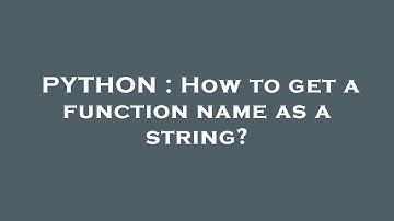 PYTHON : How to get a function name as a string?