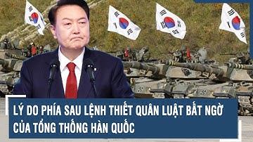 Lý do phía sau lệnh thiết quân luật bất ngờ của Tổng thống Hàn Quốc l VTs