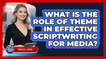 What Is The Role Of Theme In Effective Scriptwriting For Media? - Media Jobs