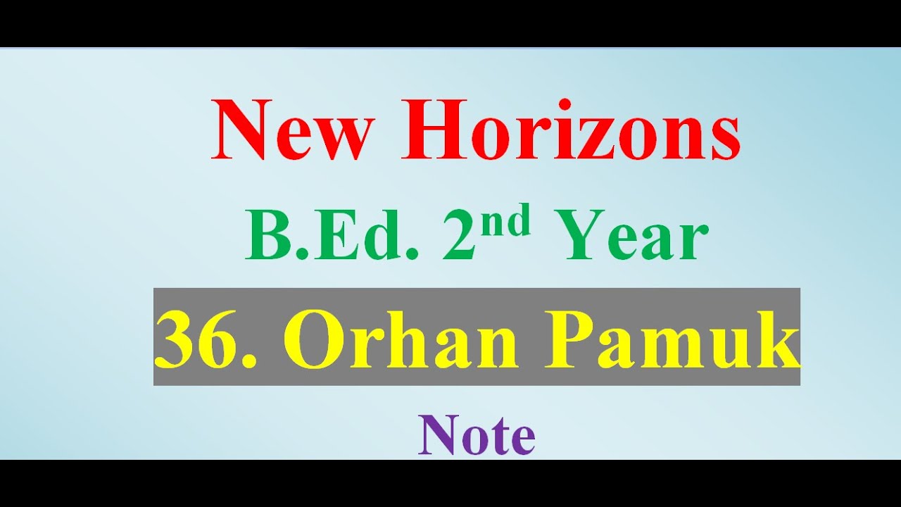 36. An Interview with Orhan Pamuk / New Horizons / B.Ed. 2nd Year Note