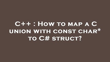 C++ : How to map a C union with const char* to C# struct?