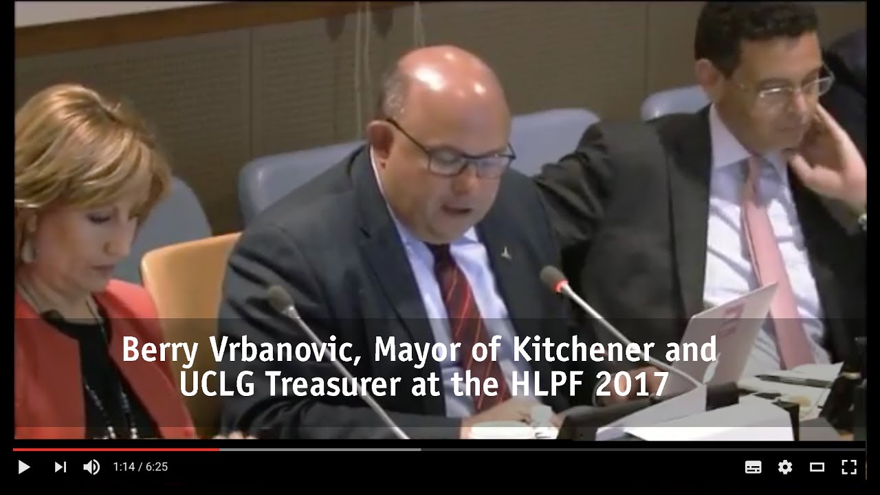 Berry Vrbanovic, Mayor of Kitchener and UCLG Treasurer at the HLPF 2017 YouTube
