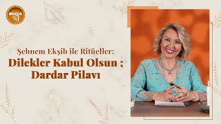 Şebnem Ekşib ile Ritüeller: Dilekler Kabul Olsun ; Dardar Pilavı