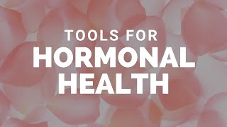 Tools For Hormonal Health