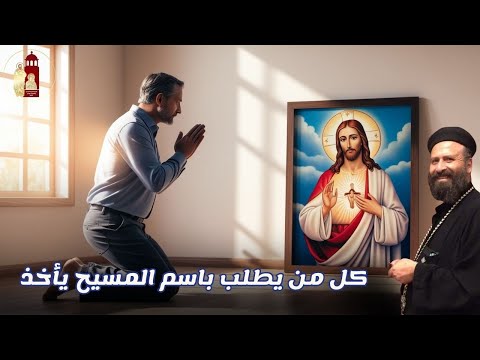 كل من يطلب باسم المسيح يأخذ عظة للشهيد القمص أرسانيوس وديد
