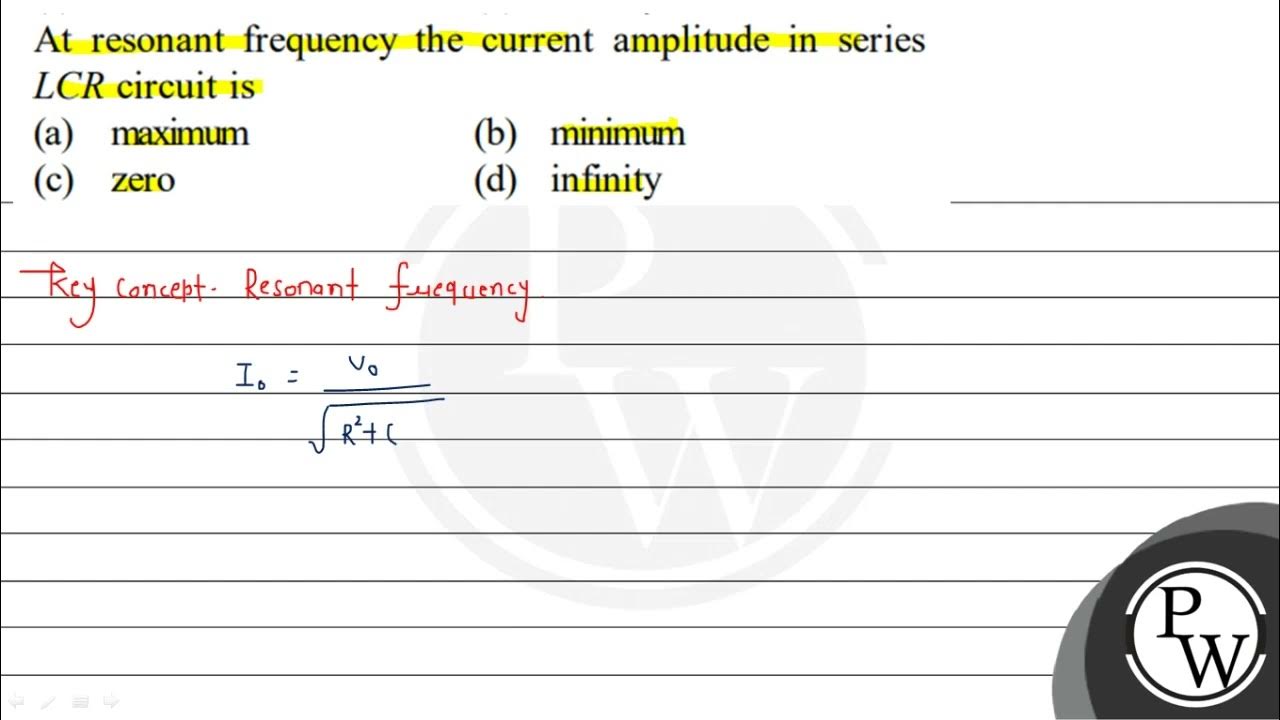At resonant frequency the current amplitude in series \( L C R \) circuit is (a) maximum (b) min