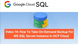 Video 14: How To Take On-Demand or Manual  Backup For MS SQL Server Instance in GCP Cloud