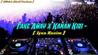 DJ_-VIRAL ❗❗ - TAKE AWAY X KANAN KIRI | [ Iyan’Kasim ] NWRMXX2k22!!