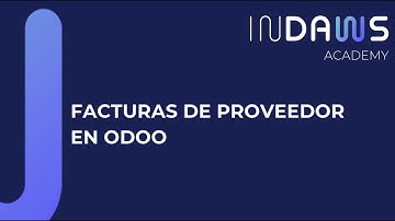 ¡Todo sobre las Facturas de Proveedores en Odoo! | Indaws Academy