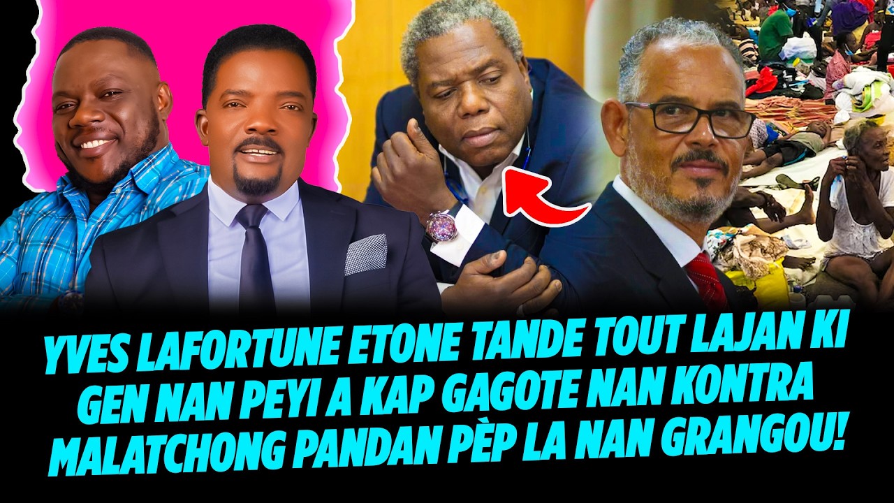 YVES LAFORTUNE ETONE TANDE TOU LAJAN KI GEN NAN PEYI A KAP GAGOTE NAN KONTRA MALATCHONG PANDAN PÈP