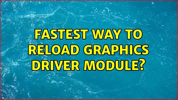 Ubuntu: Fastest way to reload graphics driver module?