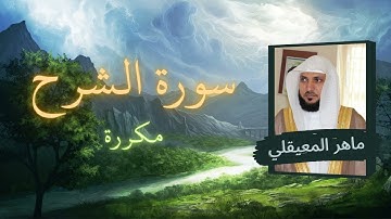 سورة الشرح مكررة القارئ ماهر المعيقلي