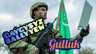 Gaýgysyz Ballyýew ~ Gulluk Barada 🎶