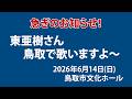『東亜樹さん 鳥取公演・・2026年6月14日 鳥取市文化ホールで会いましょう〗