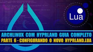 ArchLinux com Hyprland - Tutorial Completo ( Parte 6 ) - Configurando o novo hyprland.lua