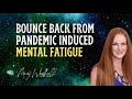 Bounce Back from Pandemic Induced Mental Fatigue