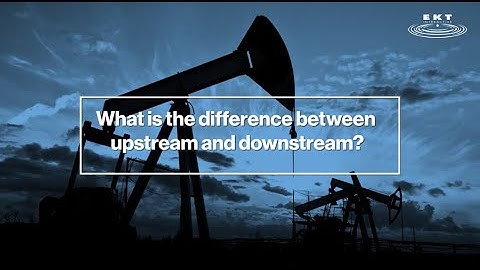 Oil 101 - Upstream vs Downstream