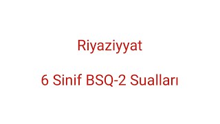 Riyaziyyat 6 Sinif BSQ-2 Sualları