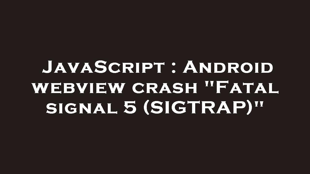 JavaScript : Android webview crash