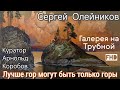 Лучше гор могут быть только горы. Сергей Олейников. Куратор Арнольд Коробов. Галерея на Трубной.FHDH
