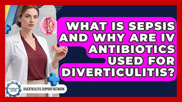 What Is Sepsis And Why Are IV Antibiotics Used For Diverticulitis? - Diverticulitis Support Network